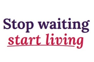 Stop waiting start living